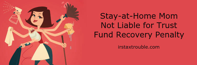 Stay-at-home Mom Not Liable For Trust Fund Recovery Penalty