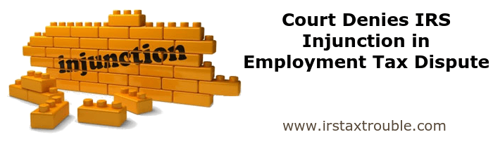 Court Denies Irs Injunction In Employment Tax Dispute
